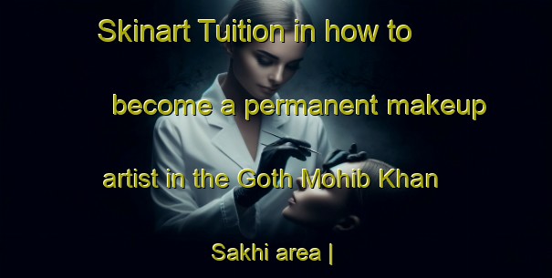 Skinart Tuition in how to become a permanent makeup artist in the Goth Mohib Khan Sakhi area | PermanentmakeupTraining | PermanentmakeupClasses | SkinartTraining-Pakistan